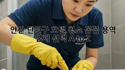 ✨ 안산 단원구 호텔 청소, 꼼꼼 용역 업체 선택 A to Z! 🏨