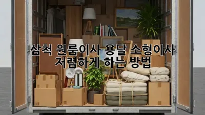 삼척 원룸이사 용달, 소형이사 저렴하게 하는 방법